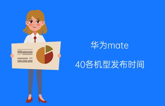 华为mate 40各机型发布时间 mate 40上市时间？